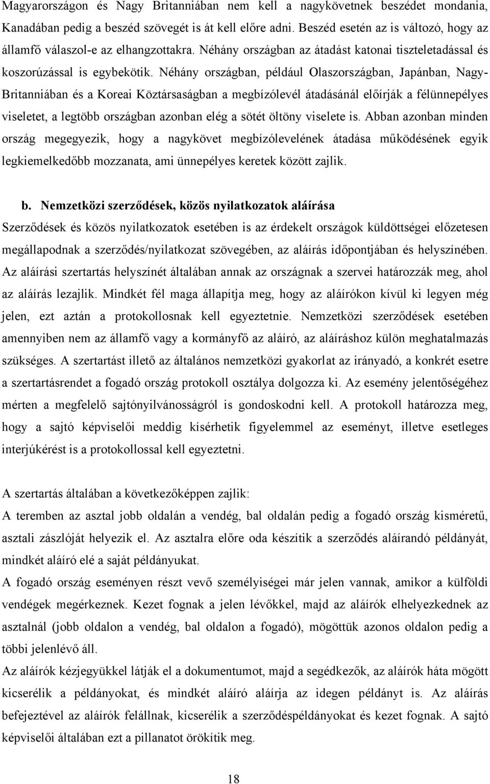 Néhány országban, például Olaszországban, Japánban, Nagy- Britanniában és a Koreai Köztársaságban a megbízólevél átadásánál előírják a félünnepélyes viseletet, a legtöbb országban azonban elég a