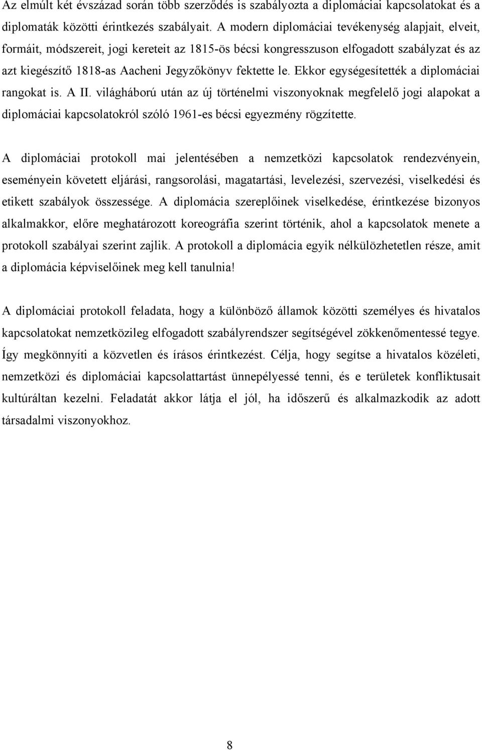 Ekkor egységesítették a diplomáciai rangokat is. A II. világháború után az új történelmi viszonyoknak megfelelő jogi alapokat a diplomáciai kapcsolatokról szóló 1961-es bécsi egyezmény rögzítette.