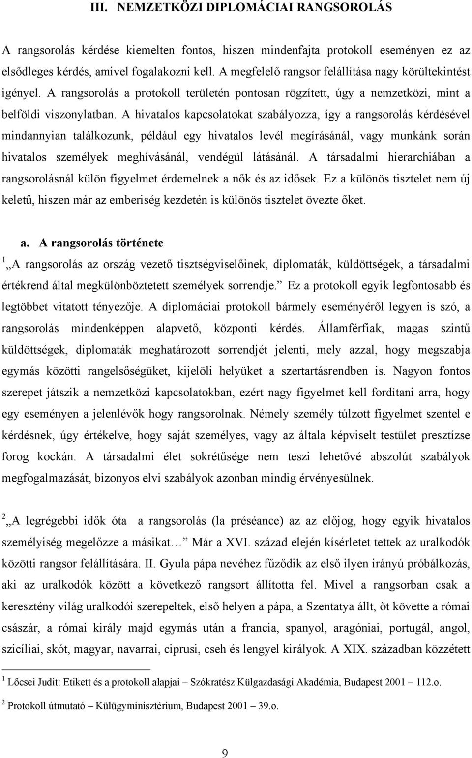 A hivatalos kapcsolatokat szabályozza, így a rangsorolás kérdésével mindannyian találkozunk, például egy hivatalos levél megírásánál, vagy munkánk során hivatalos személyek meghívásánál, vendégül