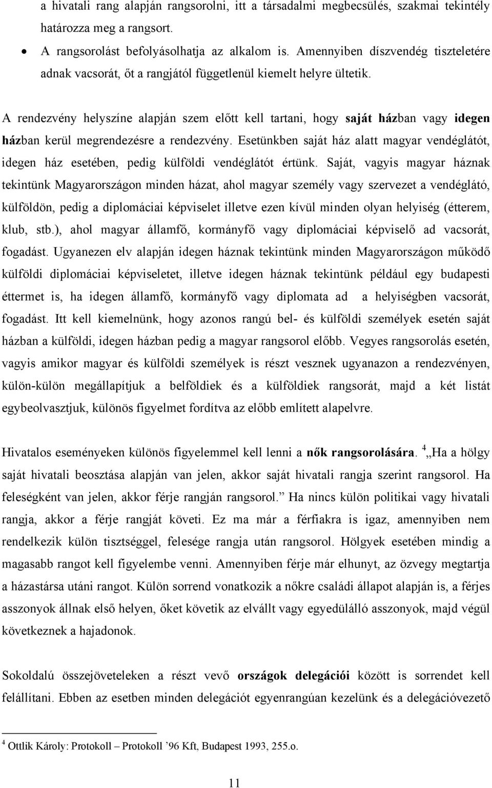 A rendezvény helyszíne alapján szem előtt kell tartani, hogy saját házban vagy idegen házban kerül megrendezésre a rendezvény.