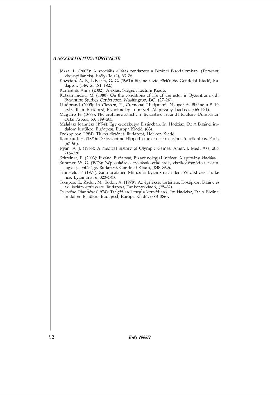 (1980): On the conditions of life of the actor in Byzantium. 6th. Byzantine Studies Conference. Washington, DO. (27 28). Liudprand (2005): in Classen, P., Cremonai Liudprand. Nyugat és Bizánc a 8 10.