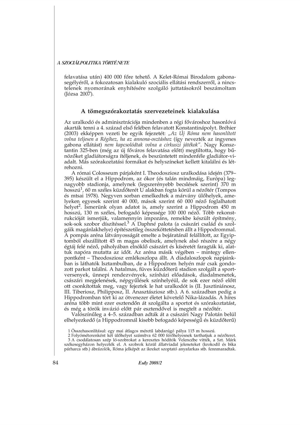 A tömegszórakoztatás szervezeteinek kialakulása Az uralkodó és adminisztrációja mindenben a régi fõvároshoz hasonlóvá akarták tenni a 4. század elsõ felében felavatott Konstantinápolyt.