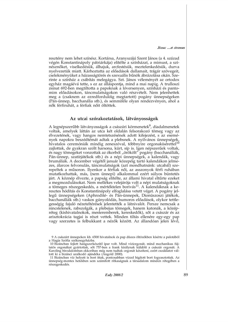 Kárhoztatta az elõadások dallamait, trágár szövegeit, cselekményüket a házasságtörés és szexuális bûnök ábrázolása okán. Szerinte a színház a csábítás melegágya. Szt.
