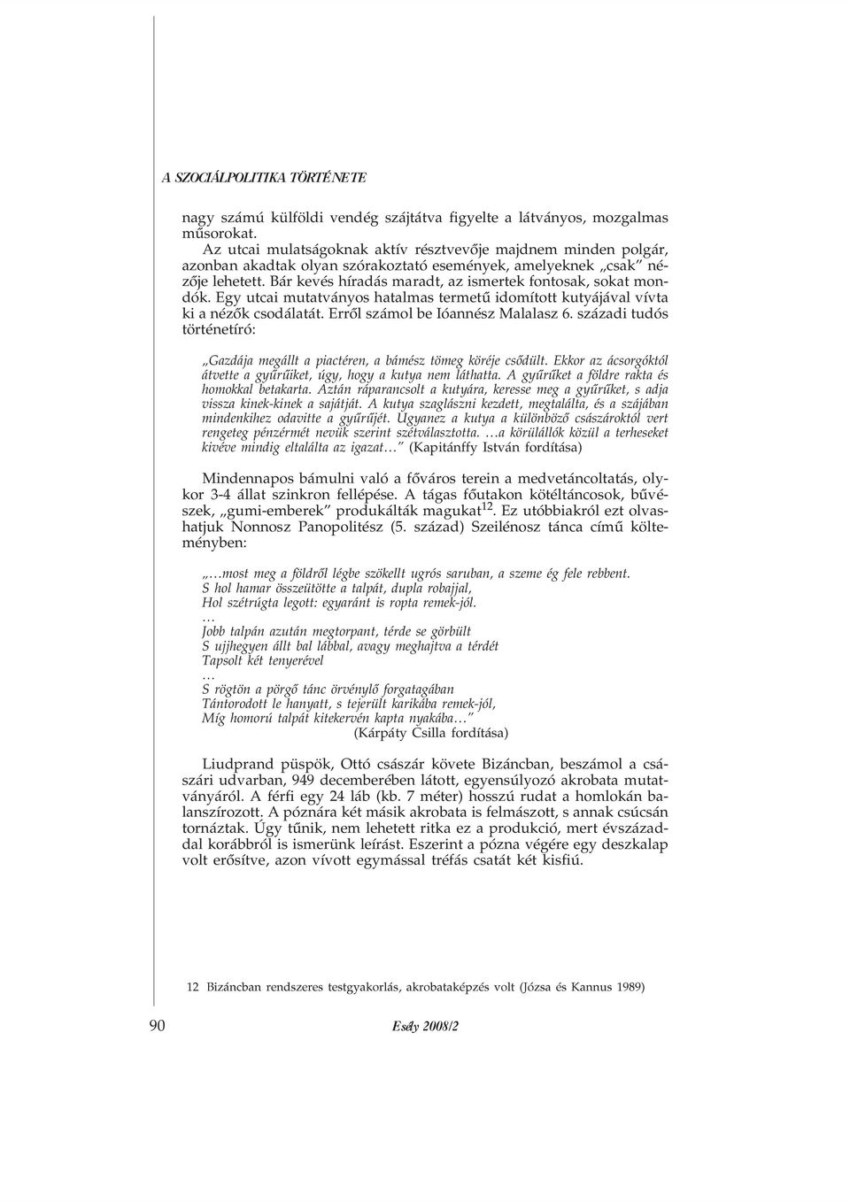 Bár kevés híradás maradt, az ismertek fontosak, sokat mondók. Egy utcai mutatványos hatalmas termetû idomított kutyájával vívta ki a nézõk csodálatát. Errõl számol be Ióannész Malalasz 6.