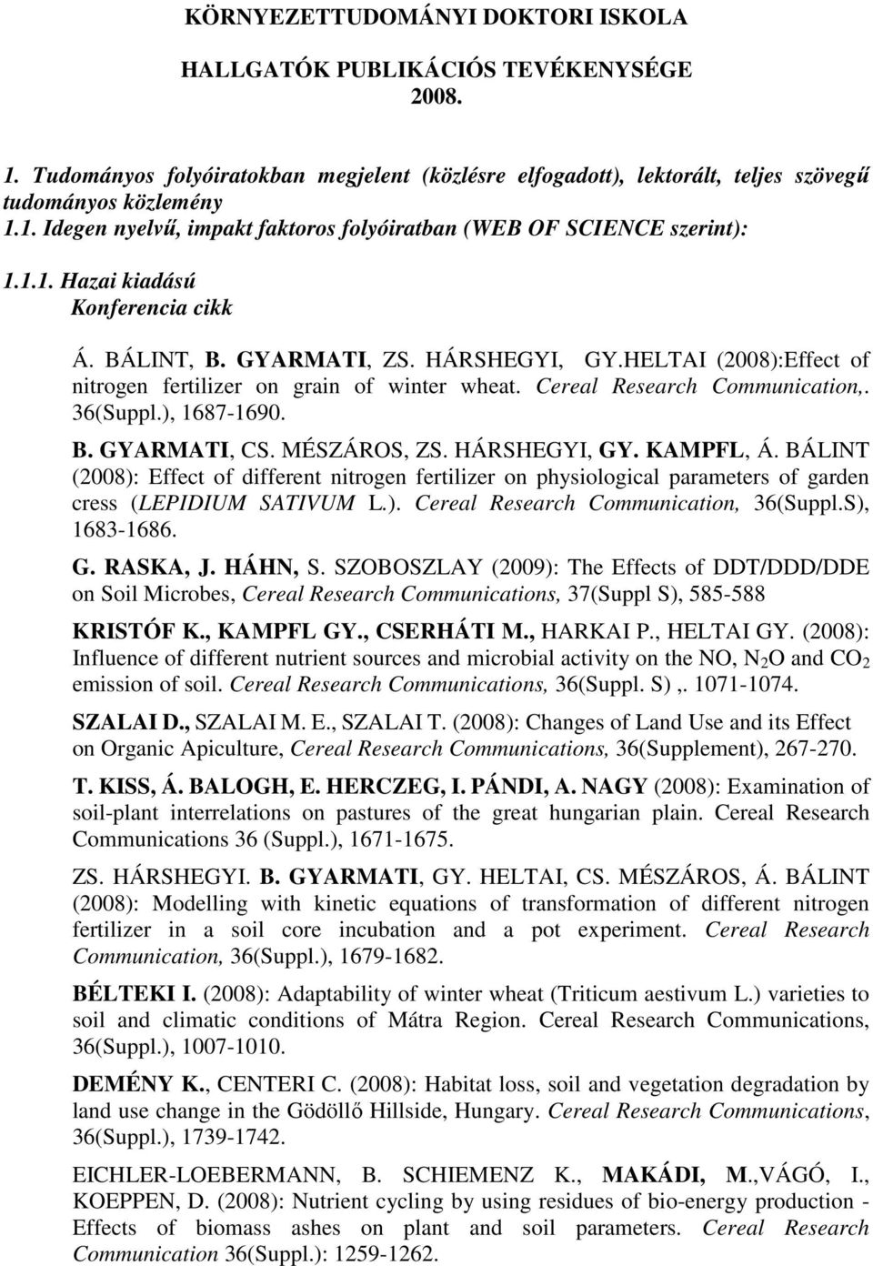 ), 1687-1690. B. GYARMATI, CS. MÉSZÁROS, ZS. HÁRSHEGYI, GY. KAMPFL, Á. BÁLINT (2008): Effect of different nitrogen fertilizer on physiological parameters of garden cress (LEPIDIUM SATIVUM L.). Cereal Research Communication, 36(Suppl.