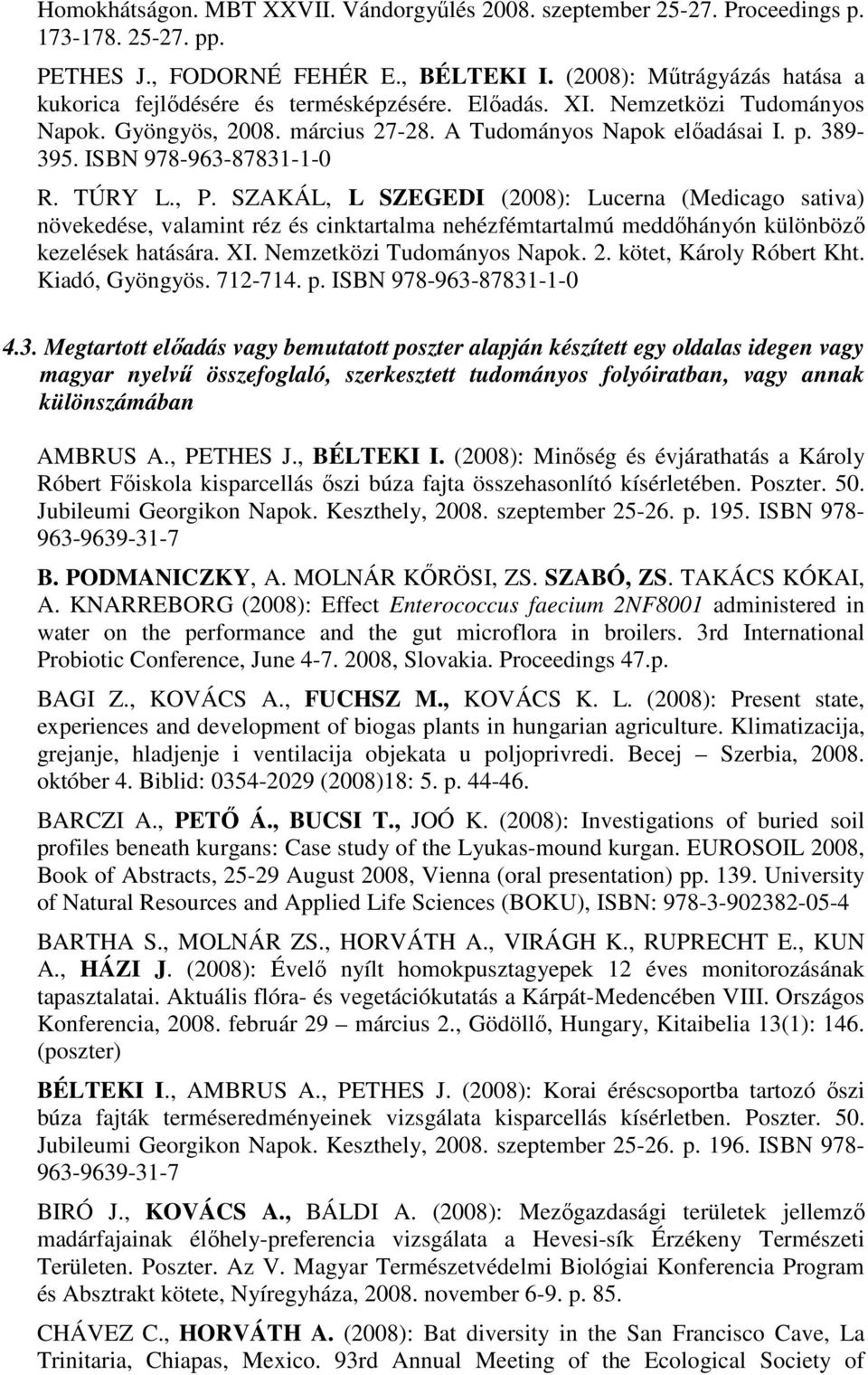 ISBN 978-963-87831-1-0 R. TÚRY L., P. SZAKÁL, L SZEGEDI (2008): Lucerna (Medicago sativa) növekedése, valamint réz és cinktartalma nehézfémtartalmú meddıhányón különbözı kezelések hatására. XI.