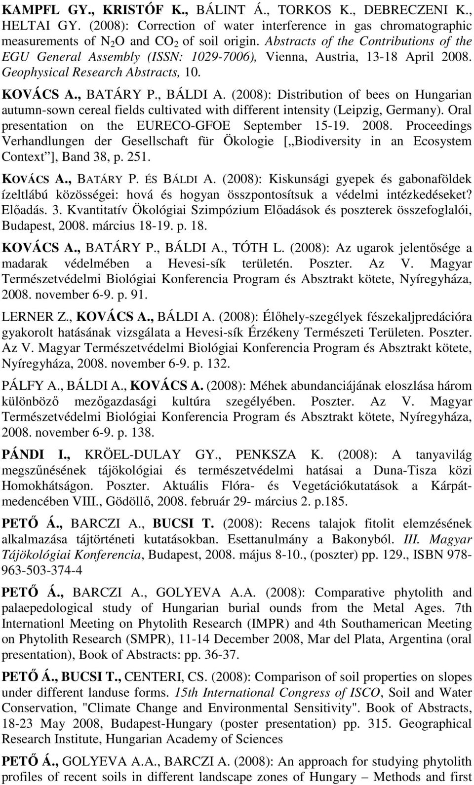 (2008): Distribution of bees on Hungarian autumn-sown cereal fields cultivated with different intensity (Leipzig, Germany). Oral presentation on the EURECO-GFOE September 15-19. 2008.