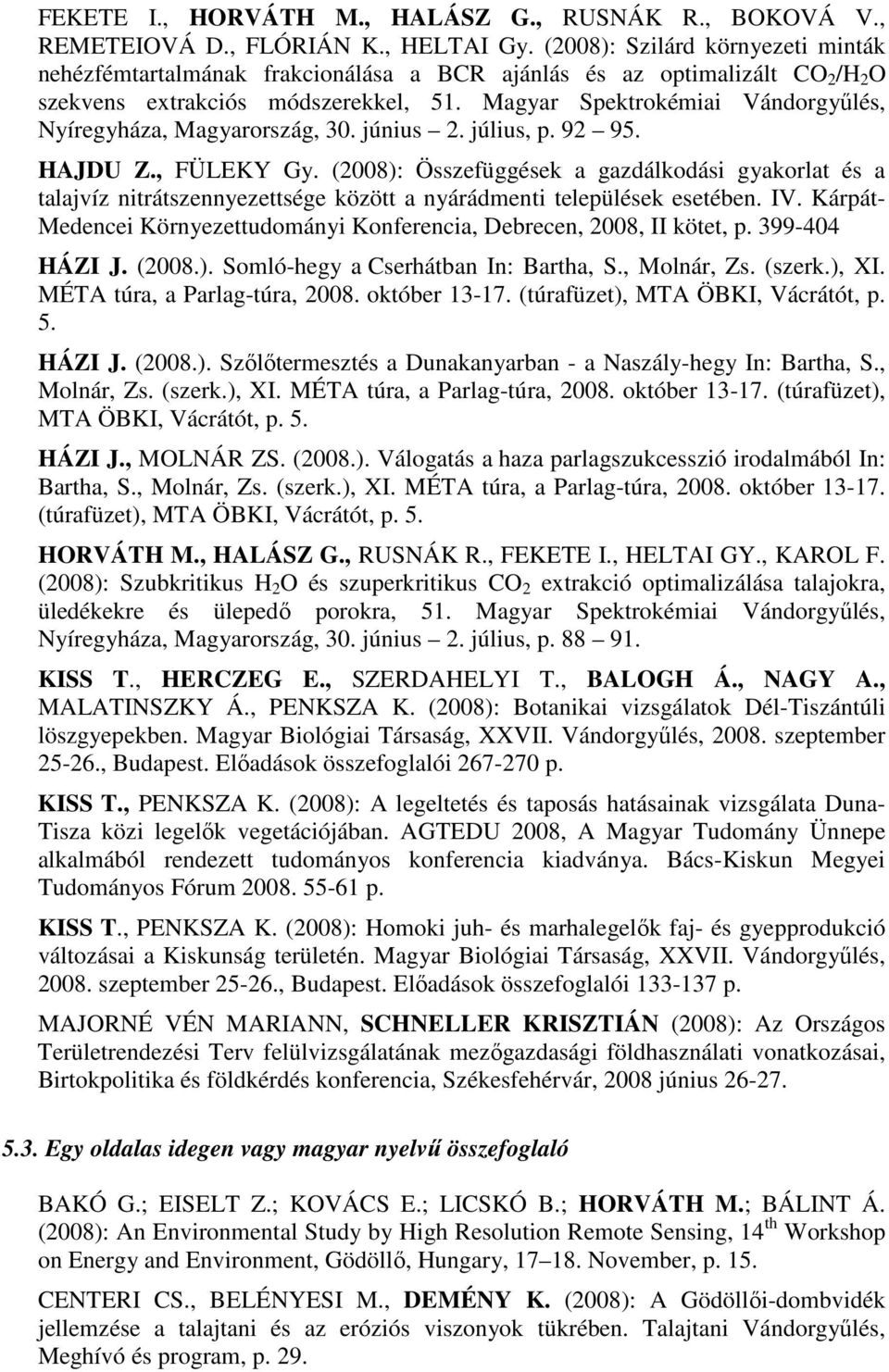 Magyar Spektrokémiai Vándorgyőlés, Nyíregyháza, Magyarország, 30. június 2. július, p. 92 95. HAJDU Z., FÜLEKY Gy.