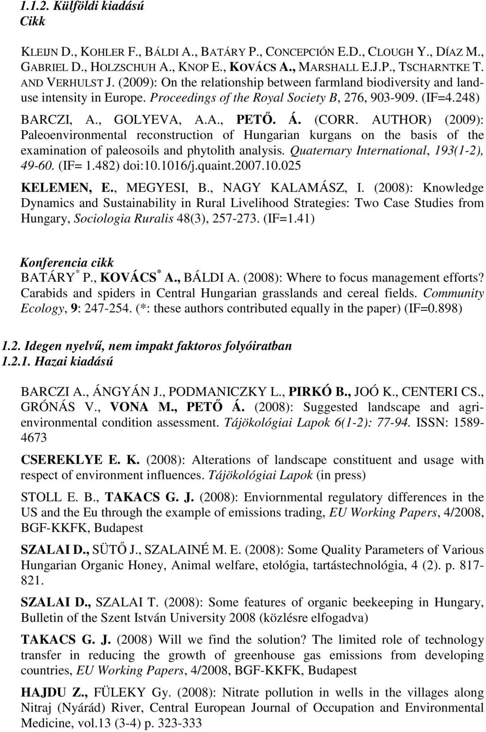 Á. (CORR. AUTHOR) (2009): Paleoenvironmental reconstruction of Hungarian kurgans on the basis of the examination of paleosoils and phytolith analysis. Quaternary International, 193(1-2), 49-60.