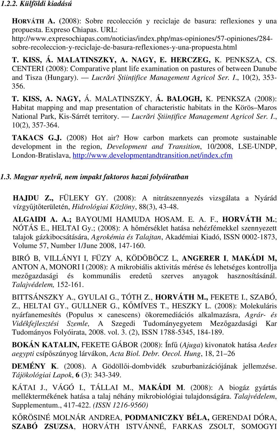 CENTERI (2008): Comparative plant life examination on pastures of between Danube and Tisza (Hungary). Lucrări ŞtiinŃifice Management Agricol Ser. I., 10(2), 353-356. T. KISS, A. NAGY, Á.