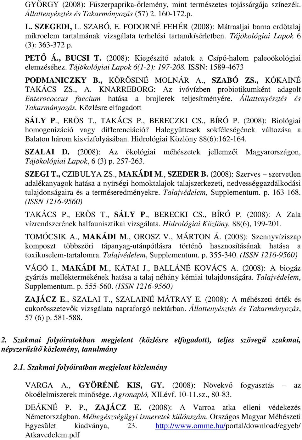 (2008): Kiegészítı adatok a Csípı-halom paleoökológiai elemzéséhez. Tájökológiai Lapok 6(1-2): 197-208. ISSN: 1589-4673 PODMANICZKY B., KİRÖSINÉ MOLNÁR A., SZABÓ ZS., KÓKAINÉ TAKÁCS ZS., A.