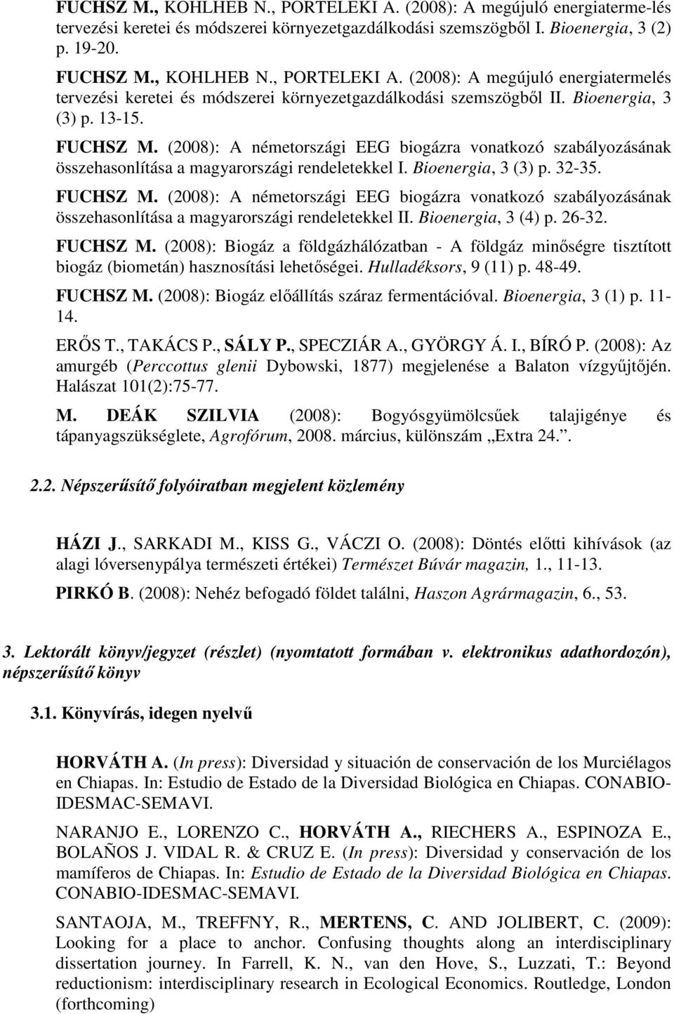 Bioenergia, 3 (4) p. 26-32. FUCHSZ M. (2008): Biogáz a földgázhálózatban - A földgáz minıségre tisztított biogáz (biometán) hasznosítási lehetıségei. Hulladéksors, 9 (11) p. 48-49. FUCHSZ M. (2008): Biogáz elıállítás száraz fermentációval.