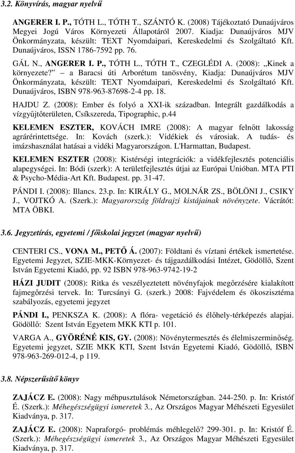 (2008): Kinek a környezete? a Baracsi úti Arborétum tanösvény, Kiadja: Dunaújváros MJV Önkormányzata, készült: TEXT Nyomdaipari, Kereskedelmi és Szolgáltató Kft.