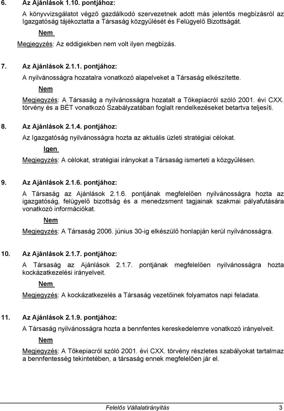 Megjegyzés: A Társaság a nyilvánosságra hozatalt a Tőkepiacról szóló 2001. évi CXX. törvény és a BÉT vonatkozó Szabályzatában foglalt rendelkezéseket betartva teljesíti. 8. Az Ajánlások 2.1.4.