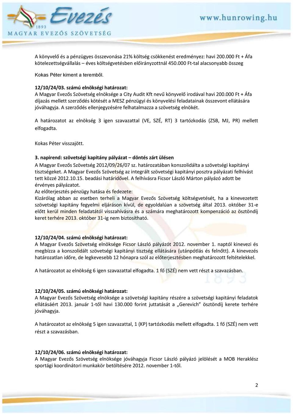 000 Ft + Áfa díjazás mellett szerződés kötését a MESZ pénzügyi és könyvelési feladatainak összevont ellátására jóváhagyja. A szerződés ellenjegyzésére felhatalmazza a szövetség elnökét.