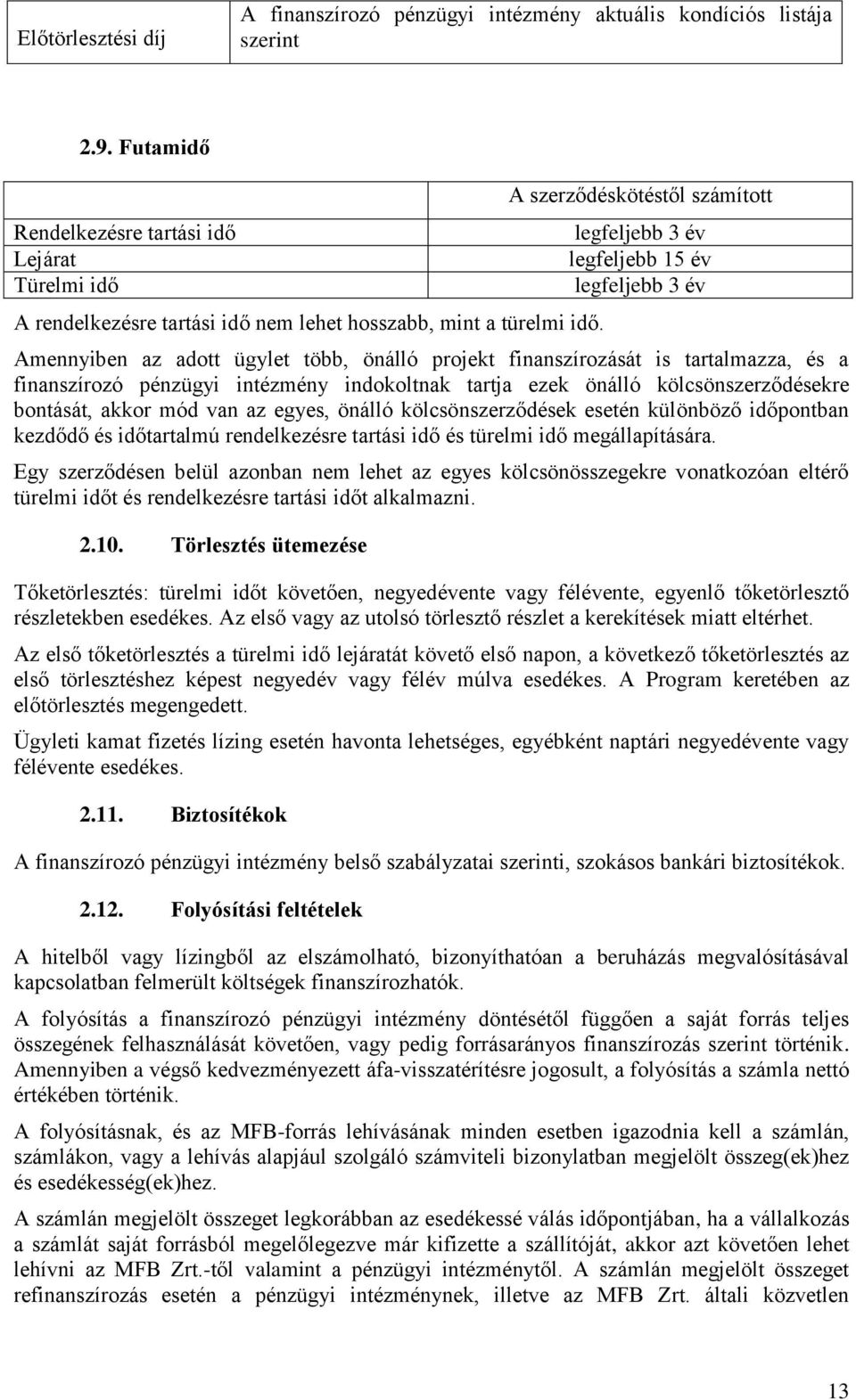 A szerződéskötéstől számított legfeljebb 3 év legfeljebb 15 év legfeljebb 3 év Amennyiben az adott ügylet több, önálló projekt finanszírozását is tartalmazza, és a finanszírozó pénzügyi intézmény