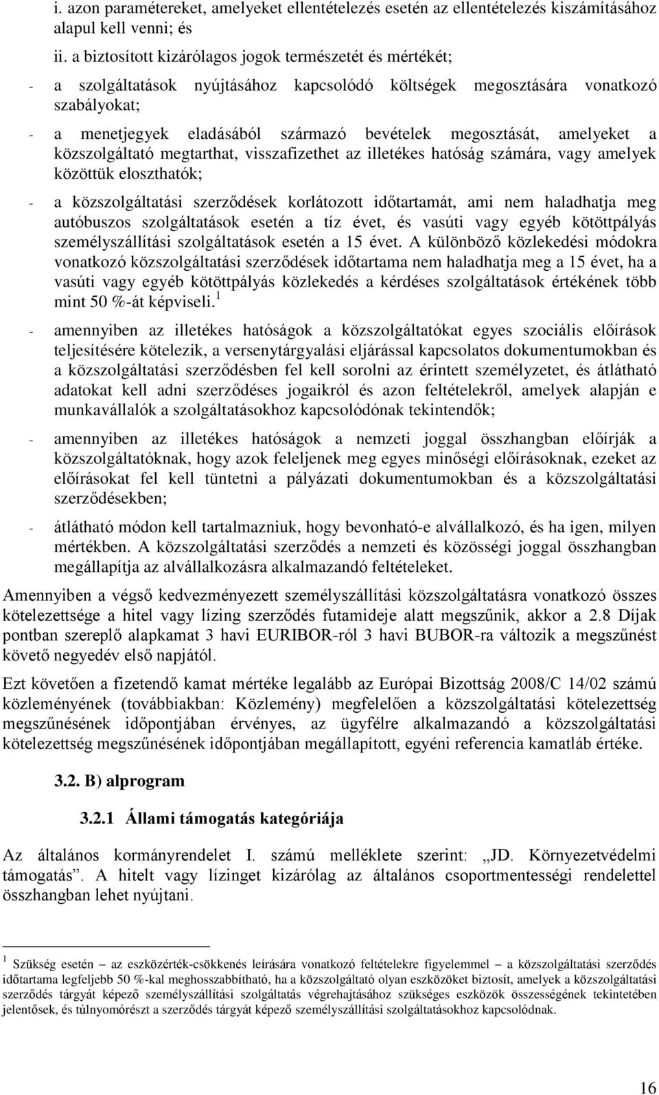 megosztását, amelyeket a közszolgáltató megtarthat, visszafizethet az illetékes hatóság számára, vagy amelyek közöttük eloszthatók; - a közszolgáltatási szerződések korlátozott időtartamát, ami nem