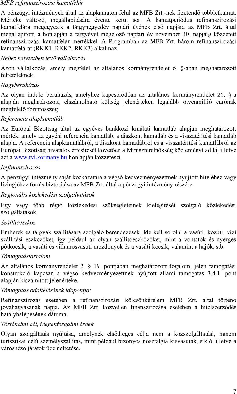 napjáig közzétett refinanszírozási kamatfelár mértékkel. A Programban az MFB Zrt. három refinanszírozási kamatfelárat (RKK1, RKK2, RKK3) alkalmaz.