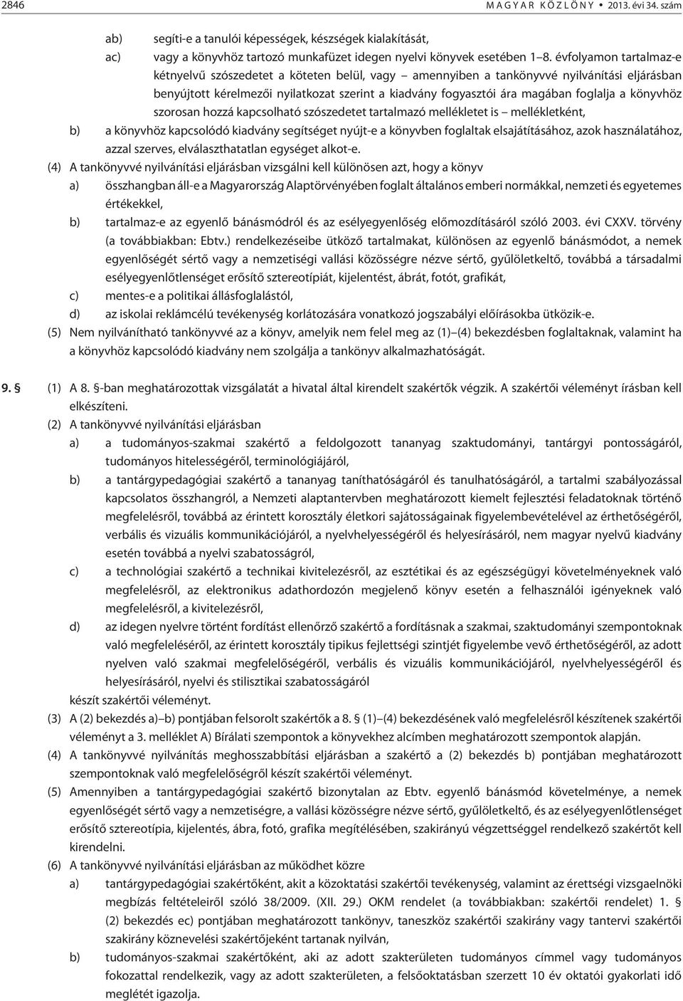 a könyvhöz szorosan hozzá kapcsolható szószedetet tartalmazó mellékletet is mellékletként, b) a könyvhöz kapcsolódó kiadvány segítséget nyújt-e a könyvben foglaltak elsajátításához, azok