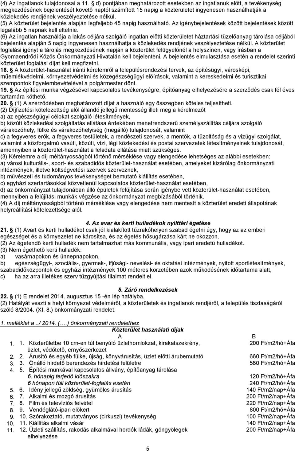 veszélyeztetése nélkül. (5) A közterület bejelentés alapján legfeljebb 45 napig használható. Az igénybejelentések között bejelentések között legalább 5 napnak kell eltelnie.