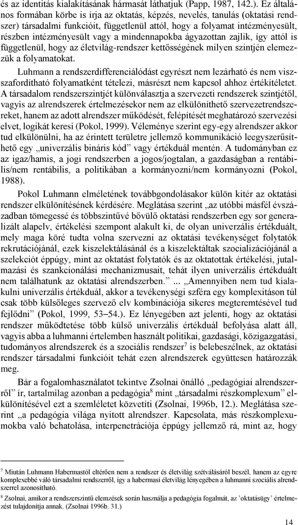 mindennapokba ágyazottan zajlik, így attól is függetlenül, hogy az életvilág-rendszer kettősségének milyen szintjén elemezzük a folyamatokat.