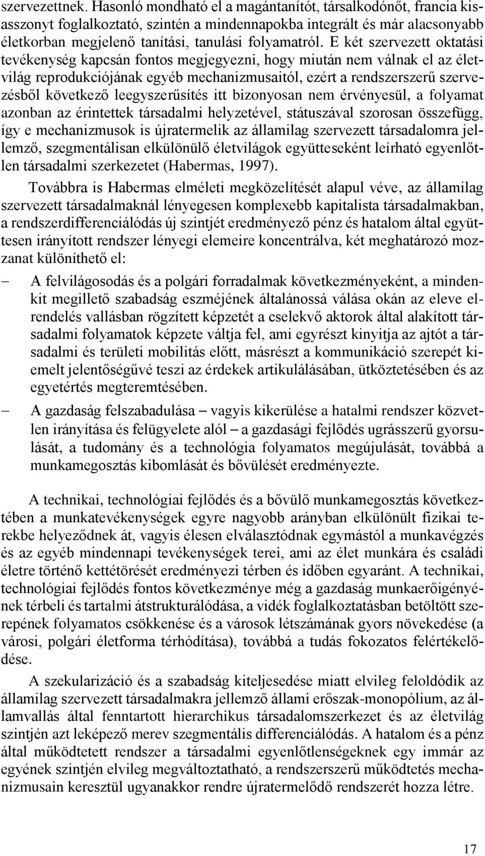 E két szervezett oktatási tevékenység kapcsán fontos megjegyezni, hogy miután nem válnak el az életvilág reprodukciójának egyéb mechanizmusaitól, ezért a rendszerszerű szervezésből következő