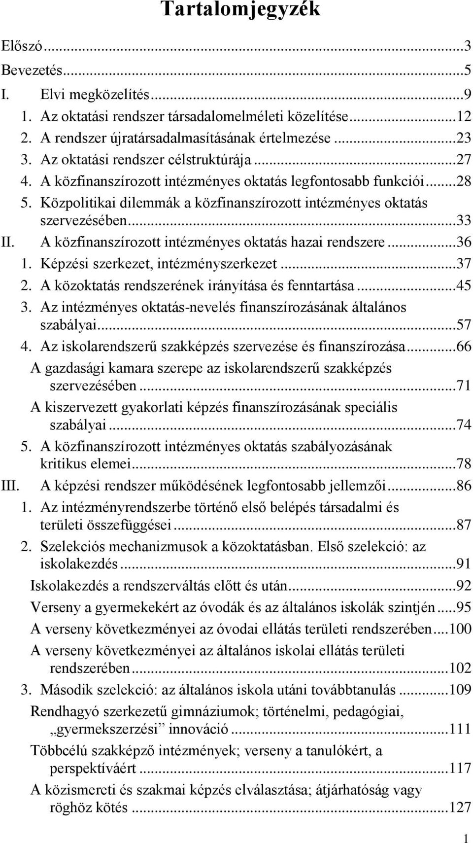 A közfinanszírozott intézményes oktatás hazai rendszere... 36 1. Képzési szerkezet, intézményszerkezet... 37 2. A közoktatás rendszerének irányítása és fenntartása... 45 3.