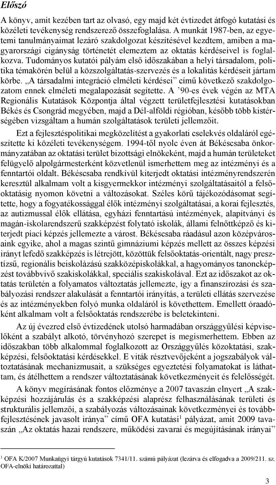 Tudományos kutatói pályám első időszakában a helyi társadalom, politika témakörén belül a közszolgáltatás-szervezés és a lokalitás kérdéseit jártam körbe.