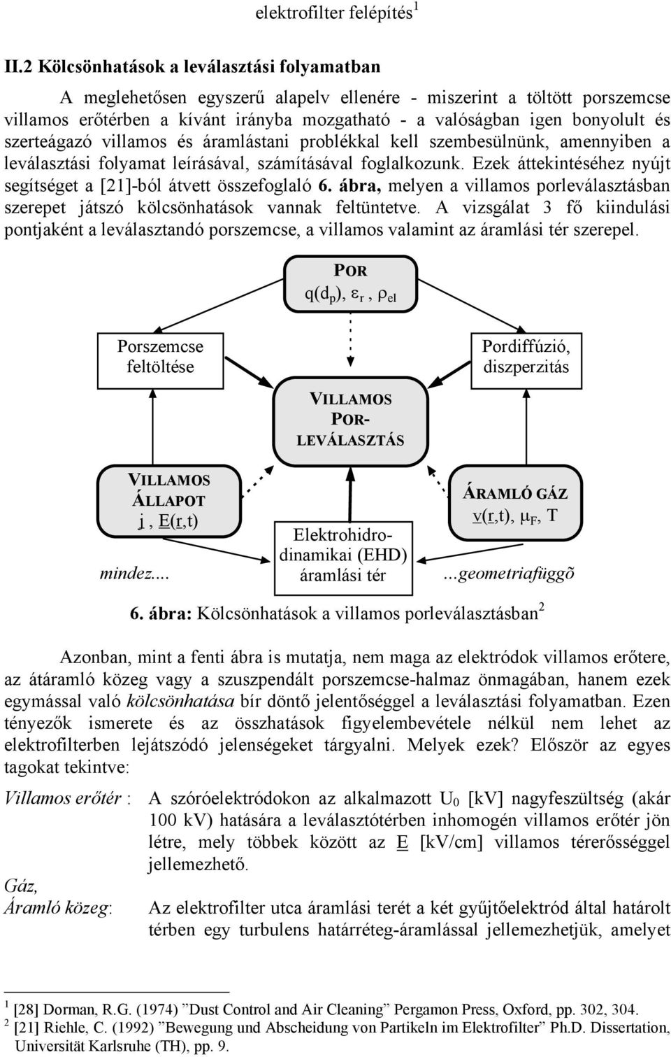 szerteágazó villamos és áramlástani problékkal kell szembesülnünk, amennyiben a leválasztási folyamat leírásával, számításával foglalkozunk.