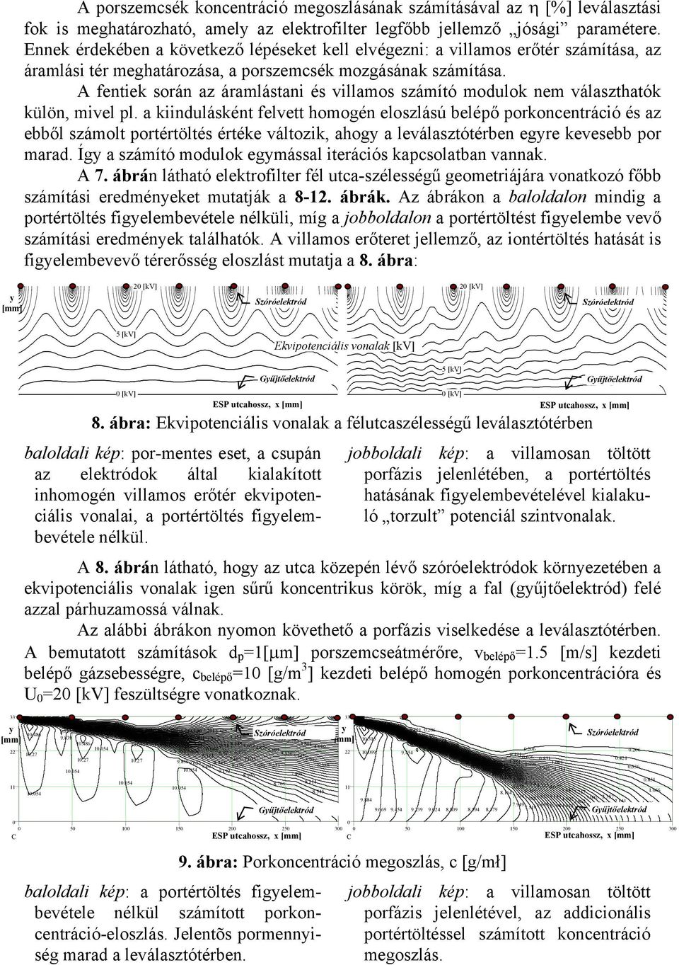 A fentiek során az áramlástani és villamos számító modulok nem választhatók külön, mivel pl.