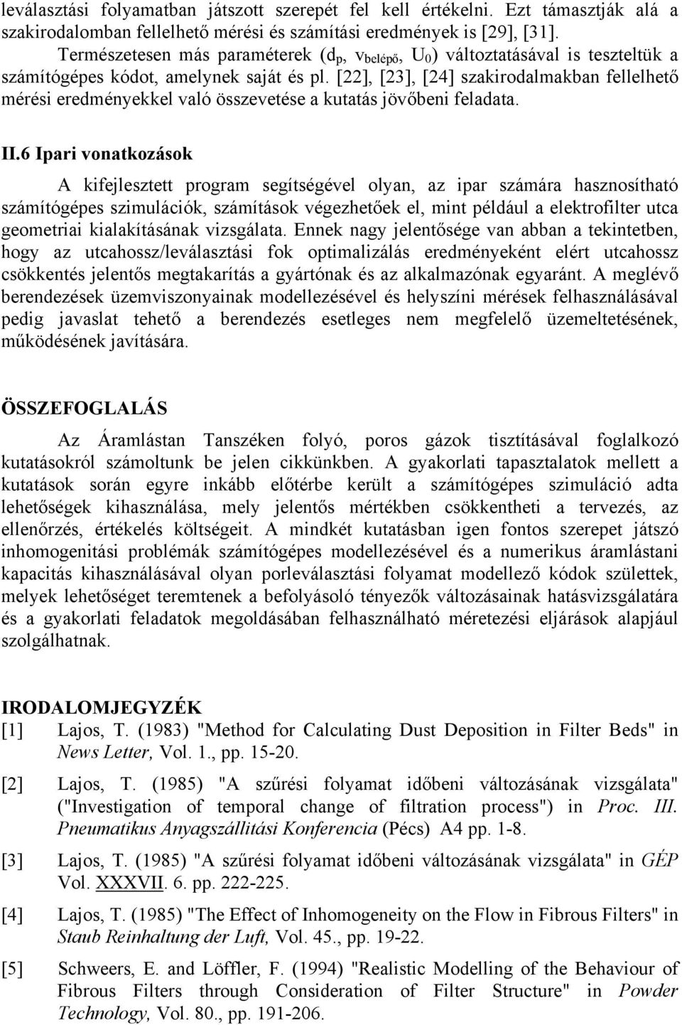 [22], [23], [24] szakirodalmakban fellelhető mérési eredményekkel való összevetése a kutatás jövőbeni feladata. II.