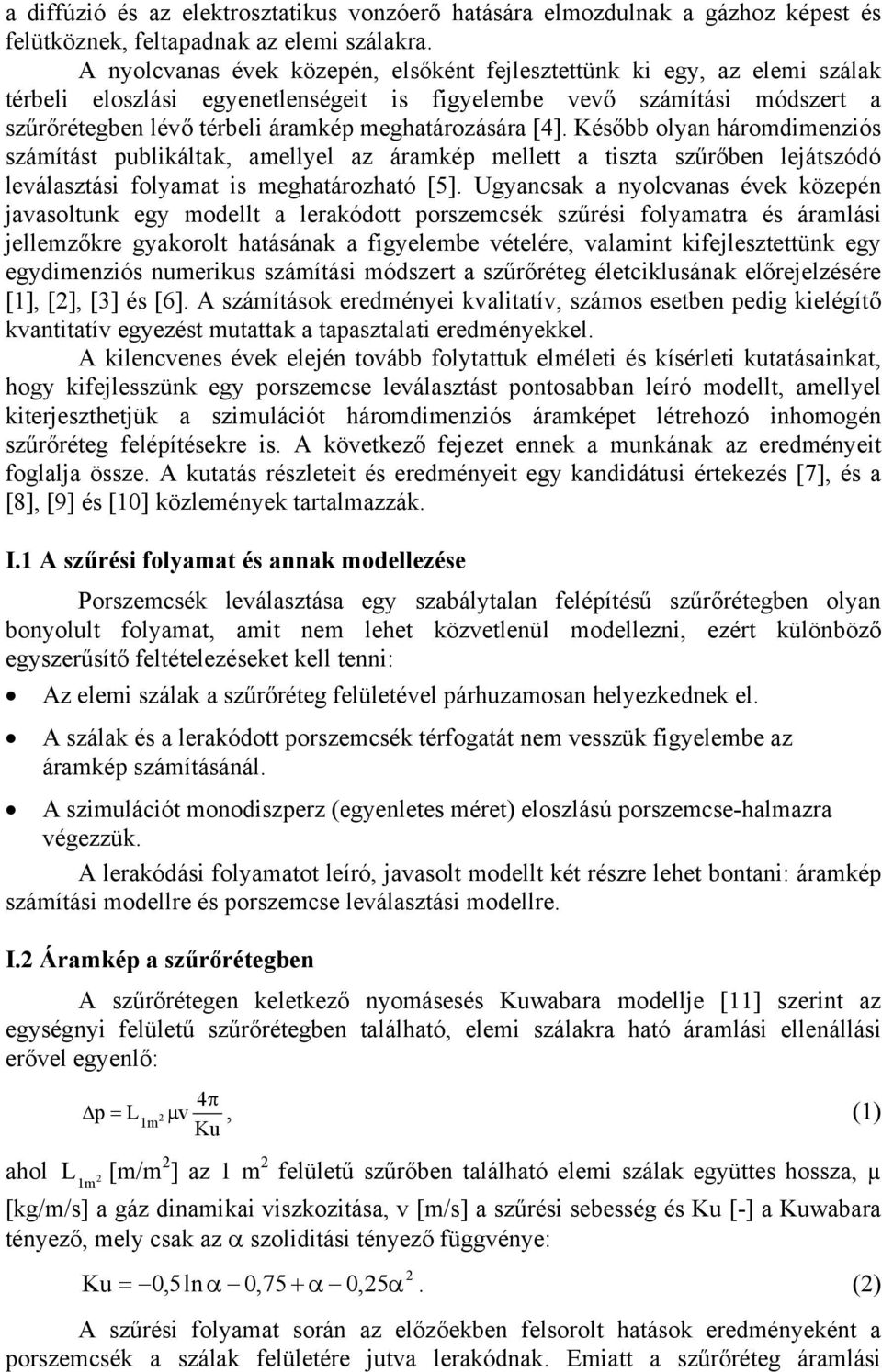 meghatározására [4]. Később olyan háromdimenziós számítást publikáltak, amellyel az áramkép mellett a tiszta szűrőben lejátszódó leválasztási folyamat is meghatározható [5].