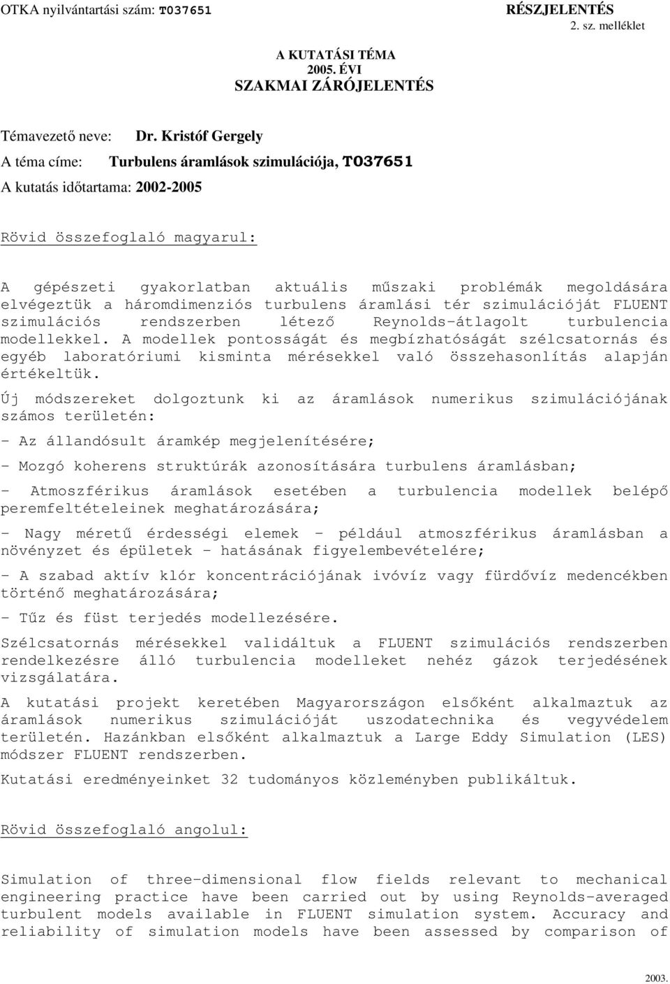 elvégeztük a háromdimenziós turbulens áramlási tér szimulációját FLUENT szimulációs rendszerben létező Reynolds-átlagolt turbulencia modellekkel.