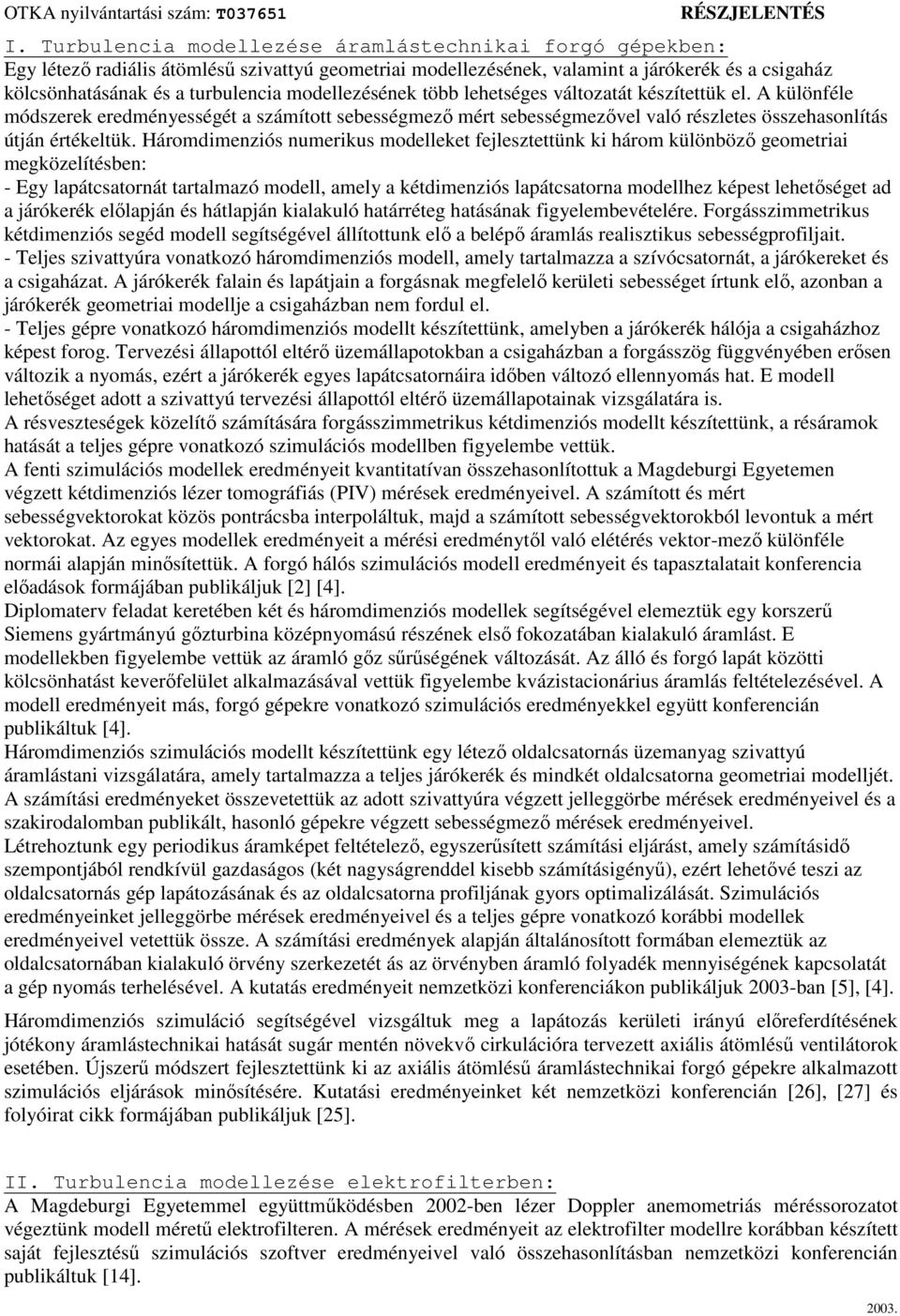 Háromdimenziós numerikus modelleket fejlesztettünk ki három különböző geometriai megközelítésben: - Egy lapátcsatornát tartalmazó modell, amely a kétdimenziós lapátcsatorna modellhez képest