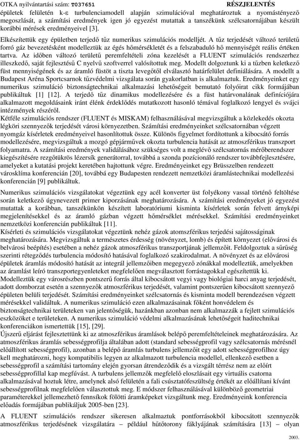 A tűz terjedését változó területű forró gáz bevezetésként modelleztük az égés hőmérsékletét és a felszabaduló hő mennyiségét reális értéken tartva.
