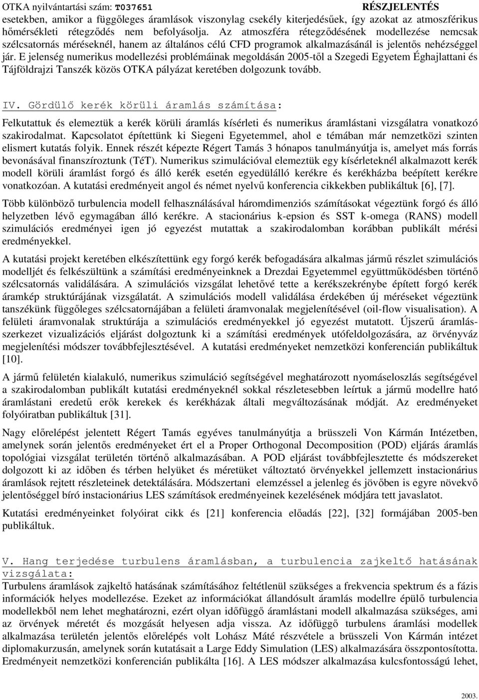 E jelenség numerikus modellezési problémáinak megoldásán 2005-től a Szegedi Egyetem Éghajlattani és Tájföldrajzi Tanszék közös OTKA pályázat keretében dolgozunk tovább. IV.