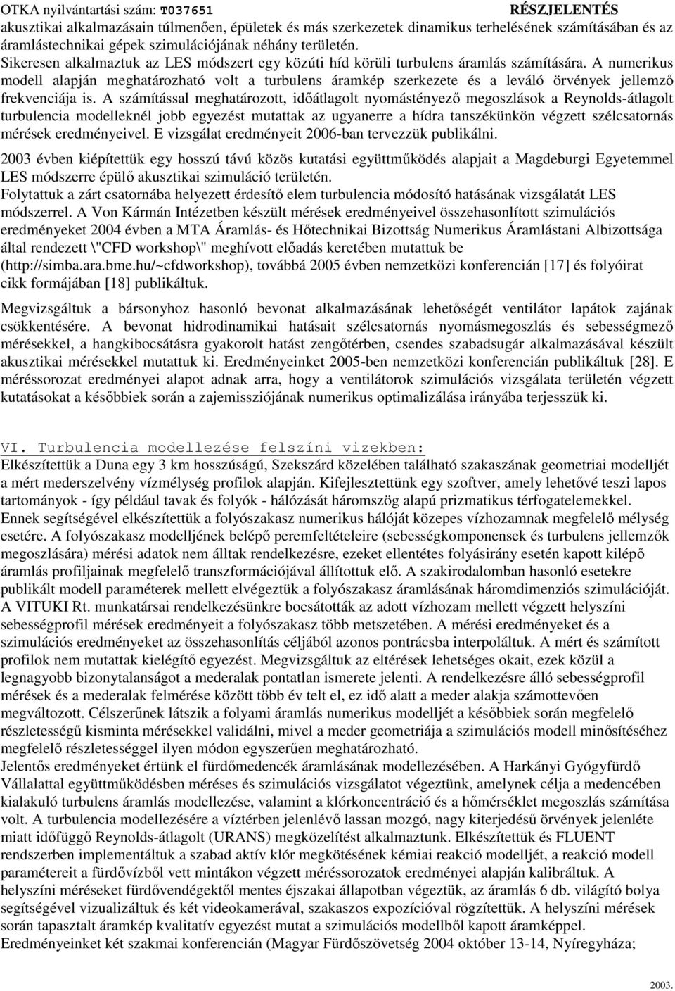 A numerikus modell alapján meghatározható volt a turbulens áramkép szerkezete és a leváló örvények jellemző frekvenciája is.