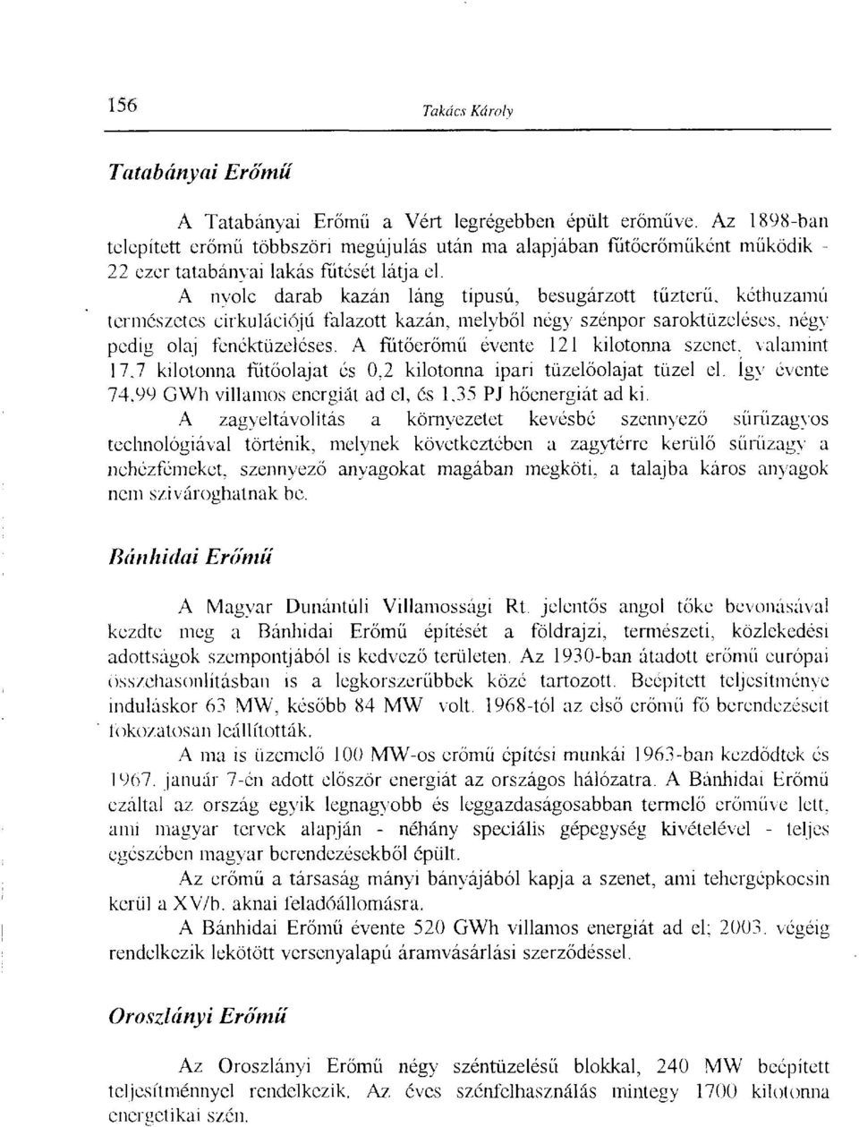 A nyolc darab kazán láng típusú, besugárzott tűzterű, kéthuzamú természetes cirkulációjú falazott kazán, melyből négy szénpor saroktüzeléses. négy pedig olaj fenéktüzeléses.