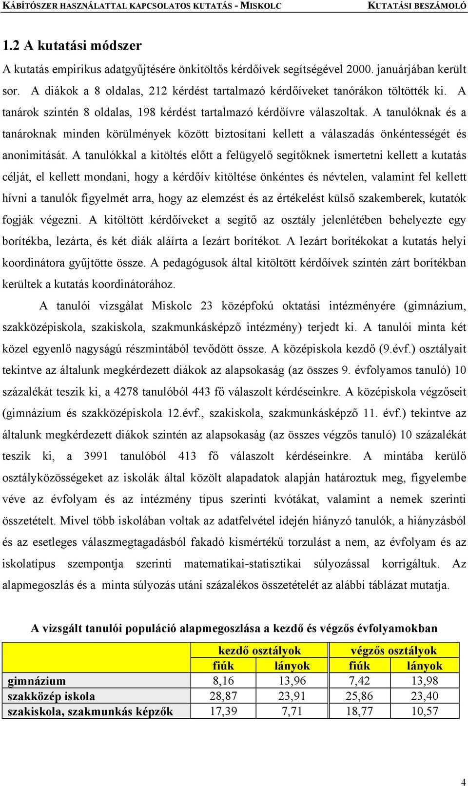 A tanulóknak és a tanároknak minden körülmények között biztosítani kellett a válaszadás önkéntességét és anonimitását.