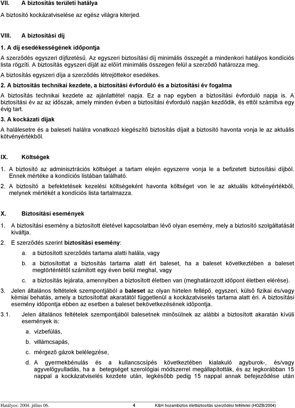A biztosítás egyszeri díja a szerződés létrejöttekor esedékes. 2.