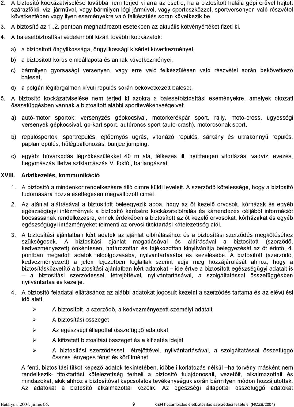 4. A balesetbiztosítási védelemből kizárt további kockázatok: a) a biztosított öngyilkossága, öngyilkossági kísérlet következményei, b) a biztosított kóros elmeállapota és annak következményei, c)