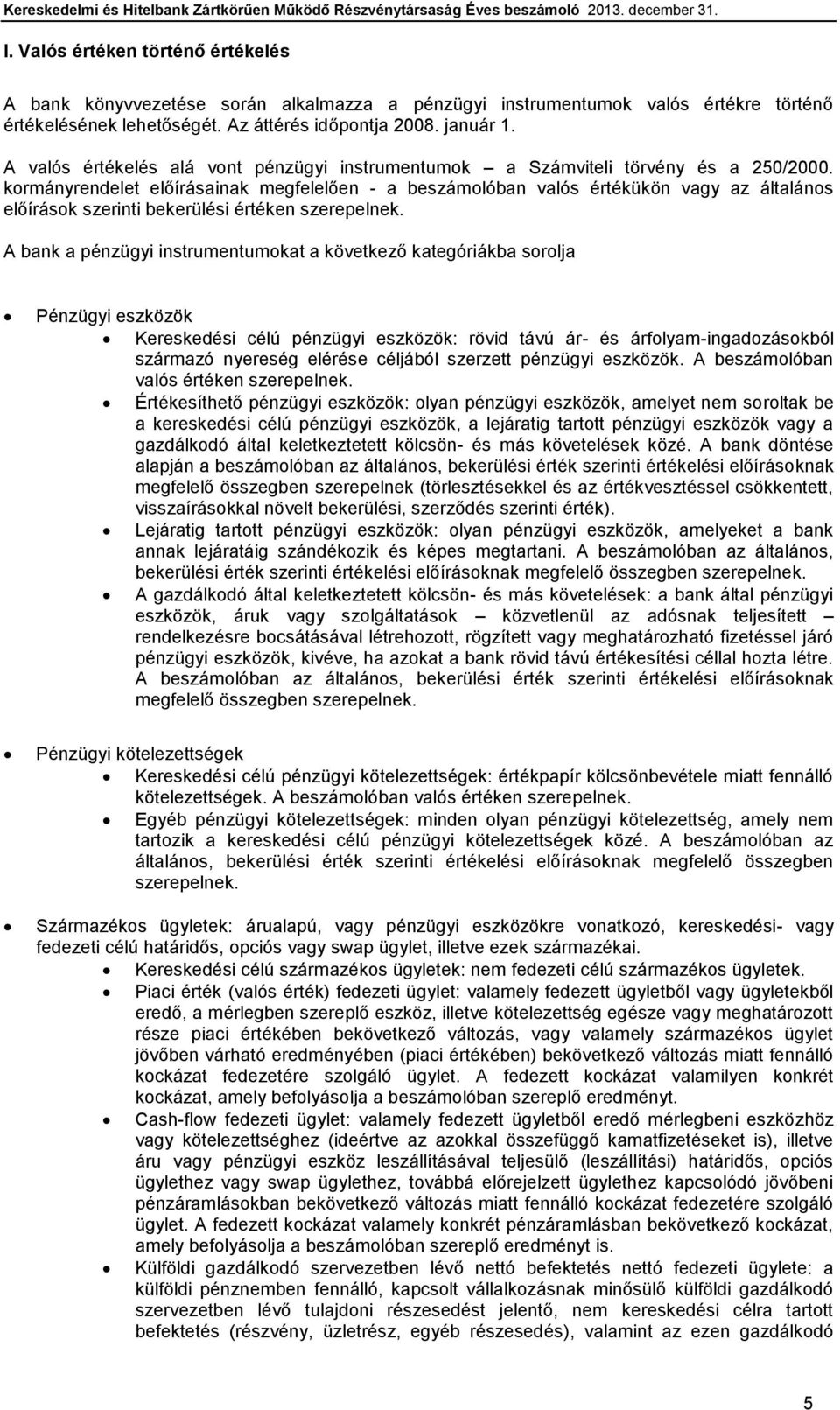 kormányrendelet előírásainak megfelelően - a beszámolóban valós értékükön vagy az általános előírások szerinti bekerülési értéken szerepelnek.