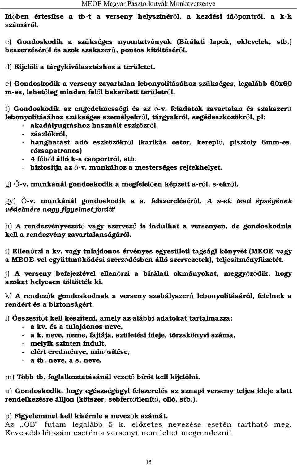 e) Gondoskodik a verseny zavartalan lebonyolításához szükséges, legalább 60x60 m-es, lehetőleg minden felől bekerített területről. f) Gondoskodik az engedelmességi és az ő-v.