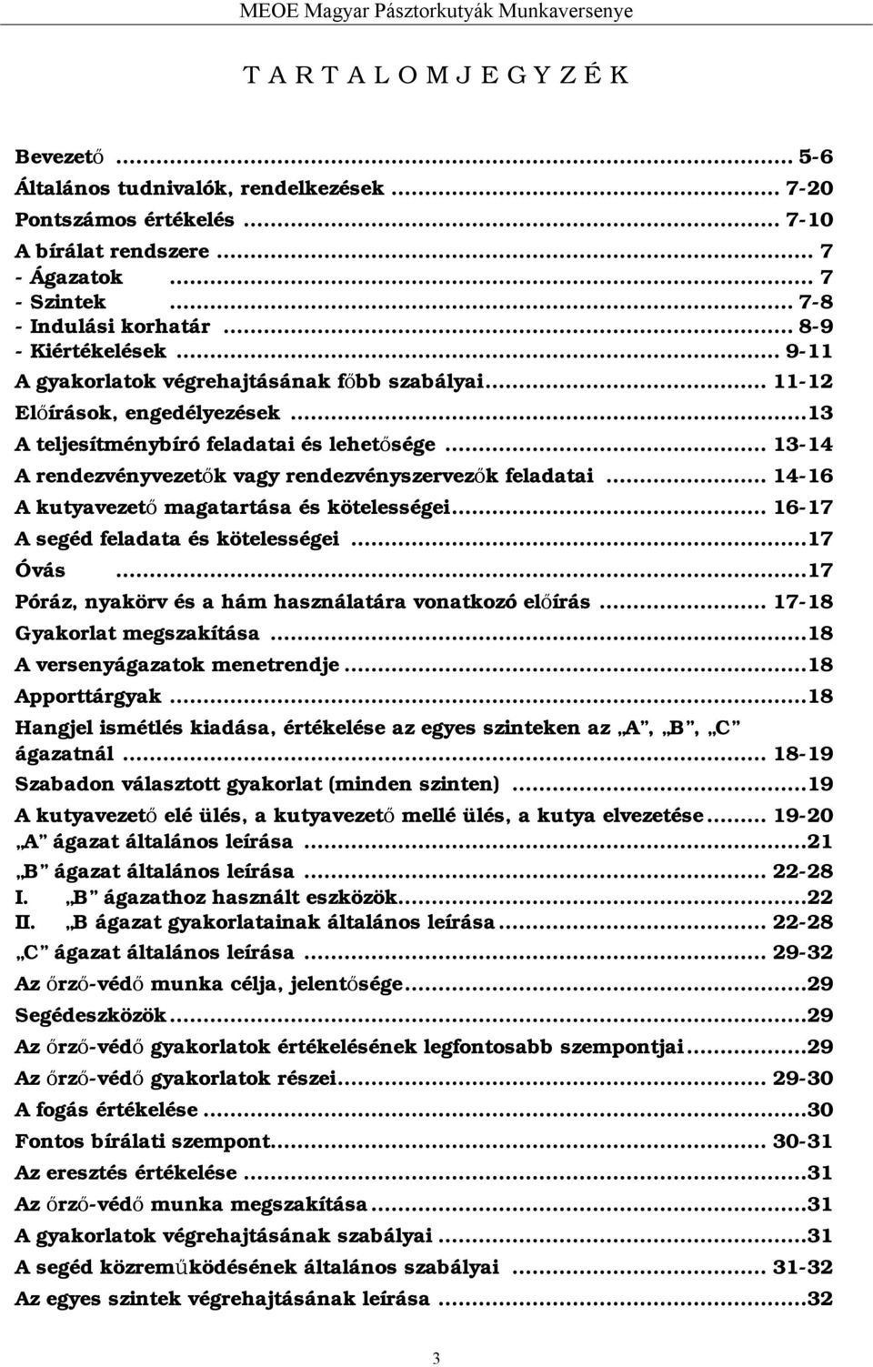 .. 13-14 A rendezvényvezetők vagy rendezvényszervezők feladatai... 14-16 A kutyavezető magatartása és kötelességei... 16-17 A segéd feladata és kötelességei...17 Óvás.