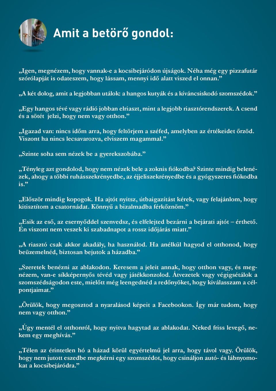 A csend és a sötét jelzi, hogy nem vagy otthon. Igazad van: nincs időm arra, hogy feltörjem a széfed, amelyben az értékeidet őrzöd. Viszont ha nincs lecsavarozva, elviszem magammal.