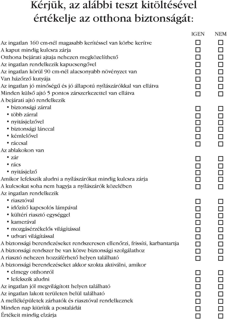 külső ajtó 5 pontos zárszerkezettel van ellátva A bejárati ajtó rendelkezik biztonsági zárral több zárral nyitásjelzővel biztonsági lánccal kémlelővel ráccsal Az ablakokon van zár rács nyitásjelző