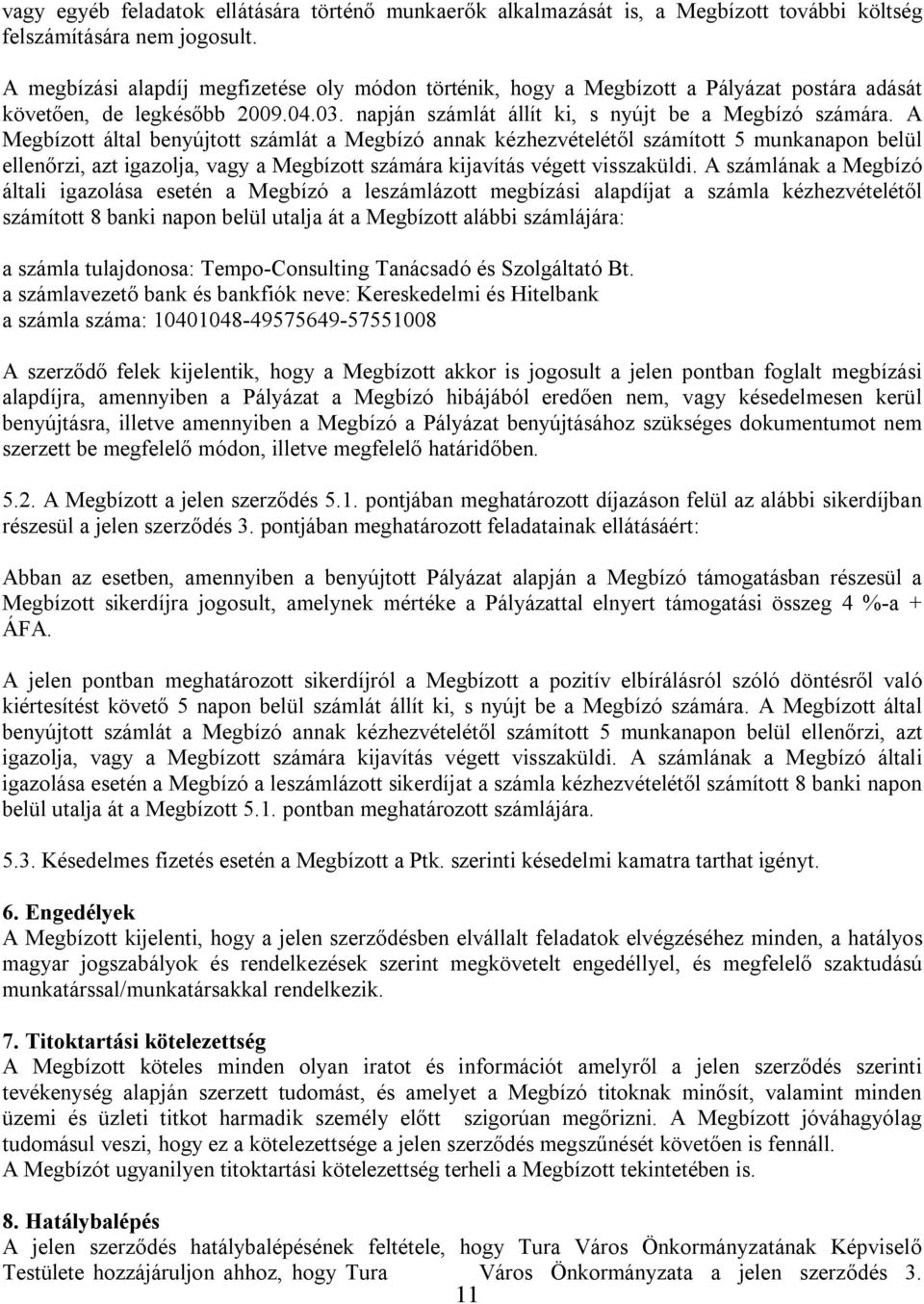 A Megbízott által benyújtott számlát a Megbízó annak kézhezvételétől számított 5 munkanapon belül ellenőrzi, azt igazolja, vagy a Megbízott számára kijavítás végett visszaküldi.