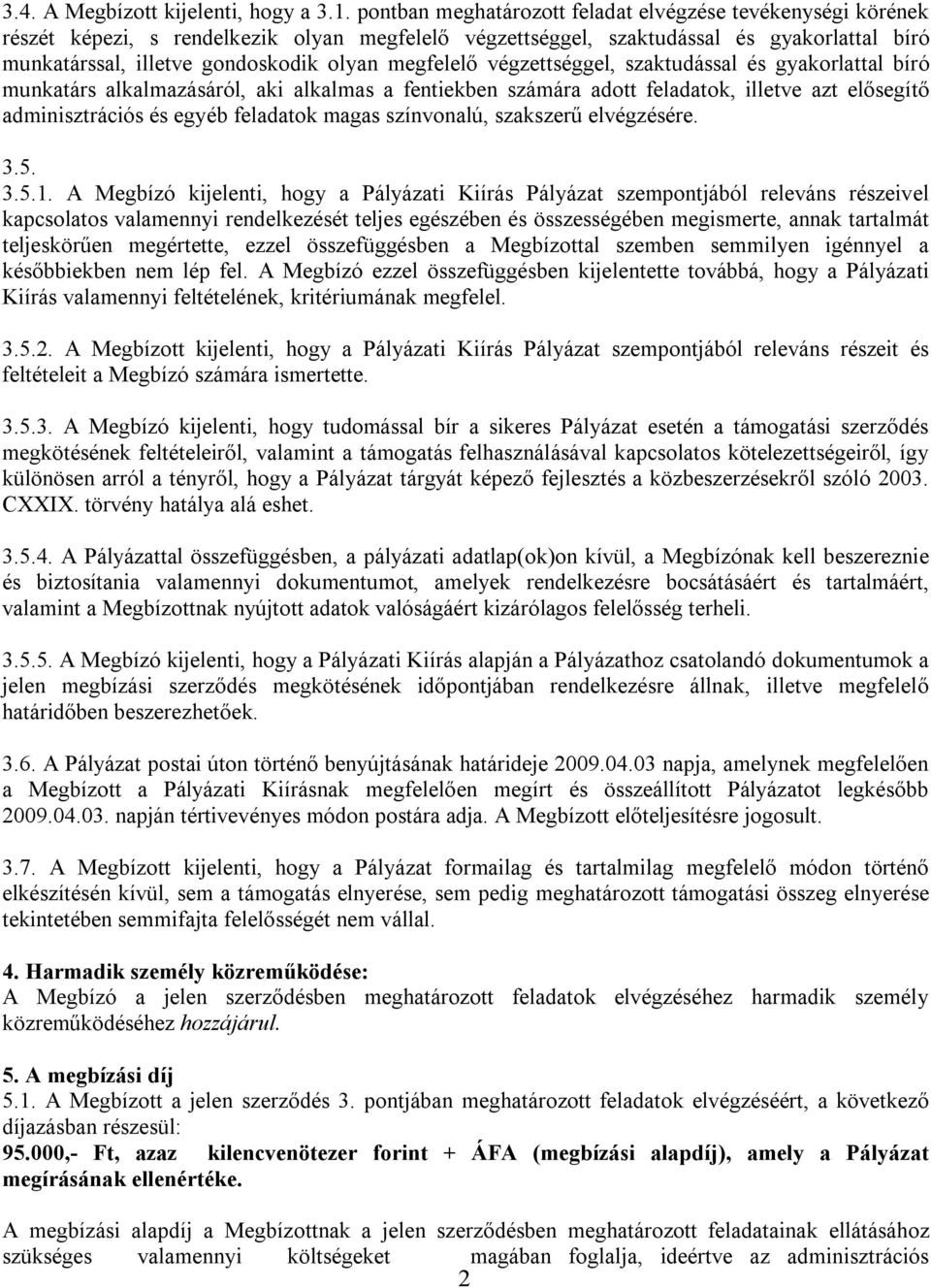 megfelelő végzettséggel, szaktudással és gyakorlattal bíró munkatárs alkalmazásáról, aki alkalmas a fentiekben számára adott feladatok, illetve azt elősegítő adminisztrációs és egyéb feladatok magas