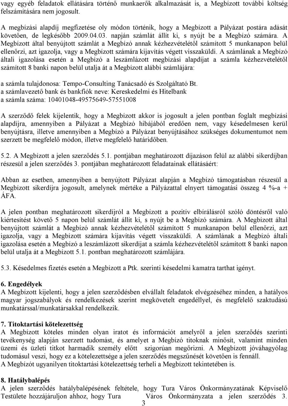 A Megbízott által benyújtott számlát a Megbízó annak kézhezvételétől számított 5 munkanapon belül ellenőrzi, azt igazolja, vagy a Megbízott számára kijavítás végett visszaküldi.