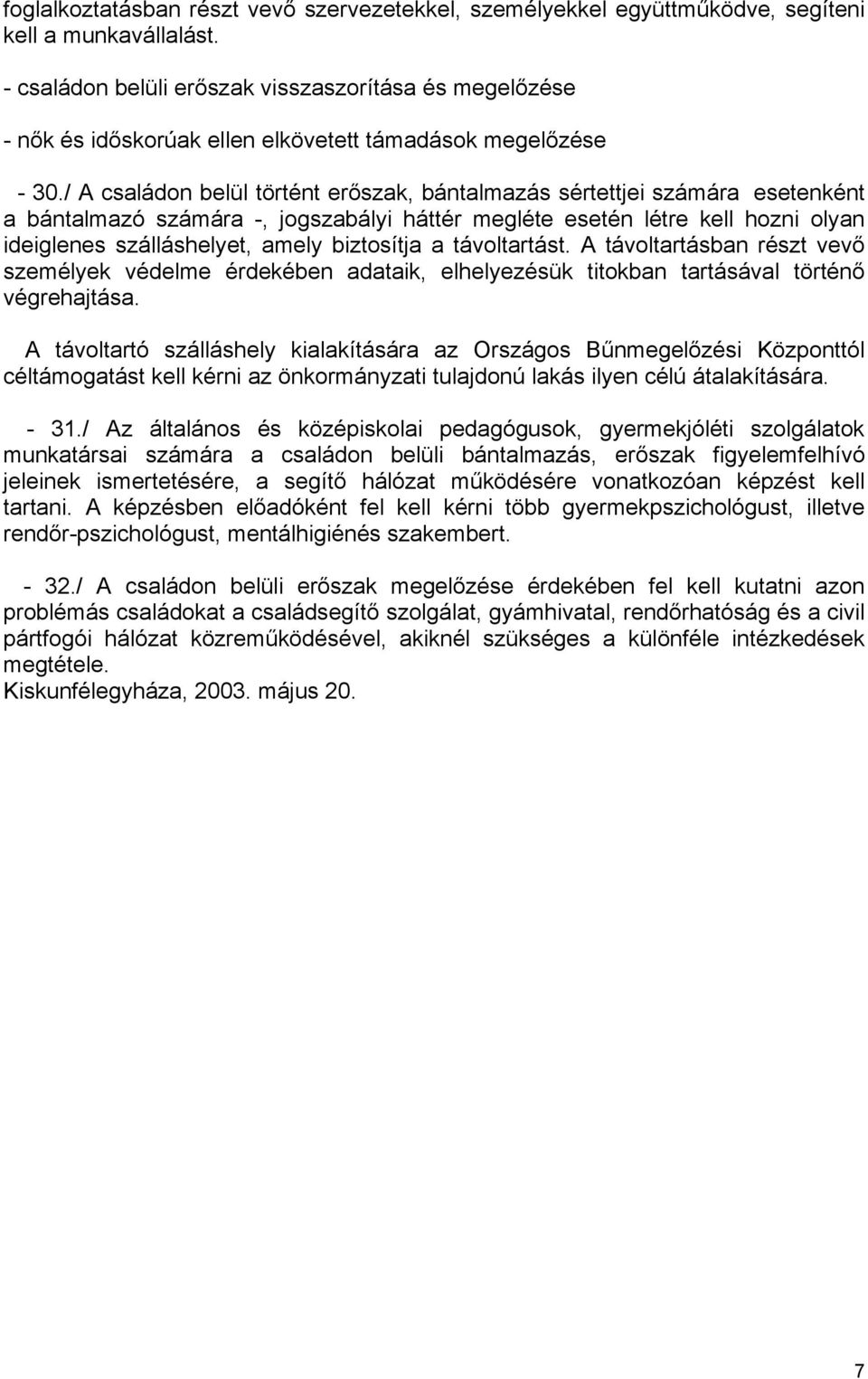 / A családon belül történt erőszak, bántalmazás sértettjei számára esetenként a bántalmazó számára -, jogszabályi háttér megléte esetén létre kell hozni olyan ideiglenes szálláshelyet, amely